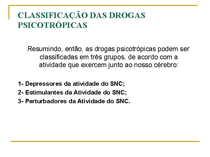 CLASSIFICAÇÃO DAS DROGAS PSICOTRÓPICAS Resumindo, então, as drogas psicotrópicas podem ser classificadas em três