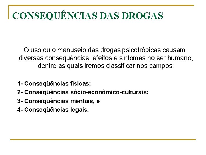 CONSEQUÊNCIAS DROGAS O uso ou o manuseio das drogas psicotrópicas causam diversas consequências, efeitos