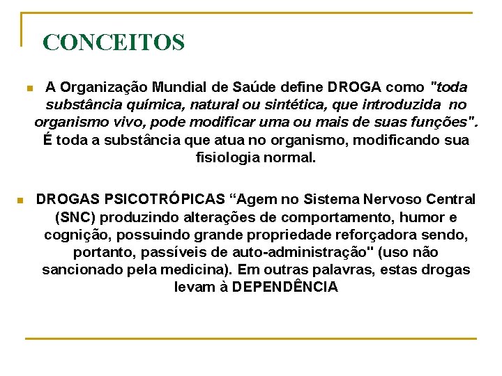 CONCEITOS n n A Organização Mundial de Saúde define DROGA como "toda substância química,