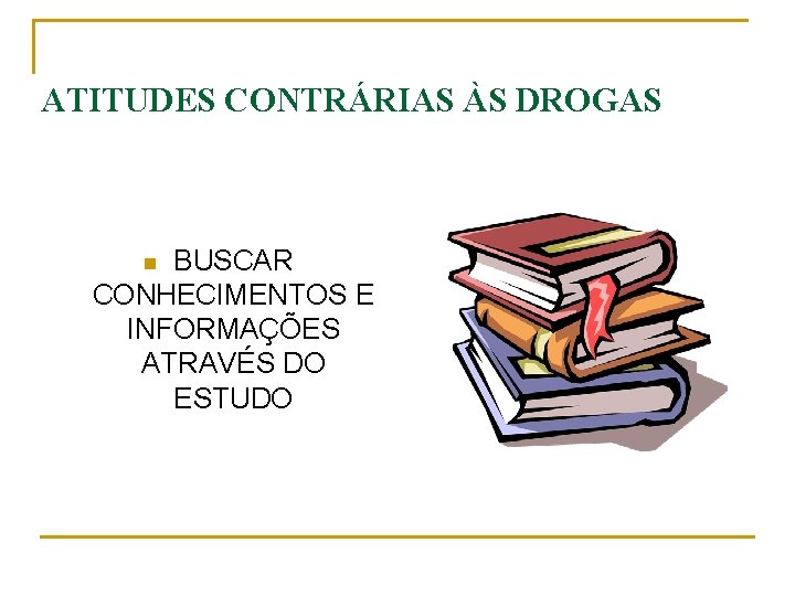 ATITUDES CONTRÁRIAS ÀS DROGAS BUSCAR CONHECIMENTOS E INFORMAÇÕES ATRAVÉS DO ESTUDO n 