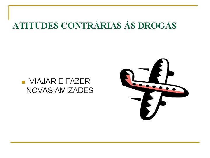 ATITUDES CONTRÁRIAS ÀS DROGAS n VIAJAR E FAZER NOVAS AMIZADES 