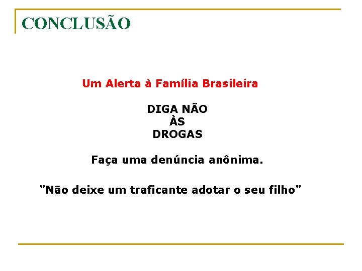 CONCLUSÃO Um Alerta à Família Brasileira DIGA NÃO ÀS DROGAS Faça uma denúncia anônima.