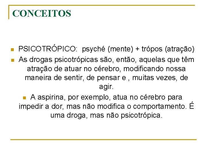 CONCEITOS n n PSICOTRÓPICO: psyché (mente) + trópos (atração) As drogas psicotrópicas são, então,