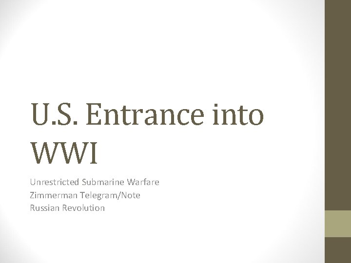 U. S. Entrance into WWI Unrestricted Submarine Warfare Zimmerman Telegram/Note Russian Revolution 