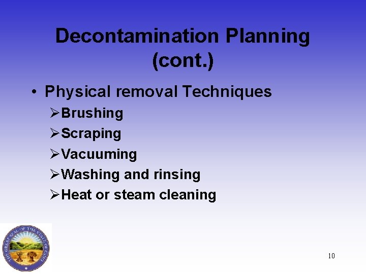 Decontamination Planning (cont. ) • Physical removal Techniques ØBrushing ØScraping ØVacuuming ØWashing and rinsing
