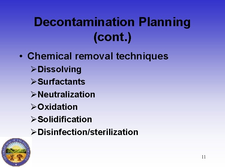 Decontamination Planning (cont. ) • Chemical removal techniques ØDissolving ØSurfactants ØNeutralization ØOxidation ØSolidification ØDisinfection/sterilization