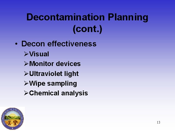 Decontamination Planning (cont. ) • Decon effectiveness ØVisual ØMonitor devices ØUltraviolet light ØWipe sampling