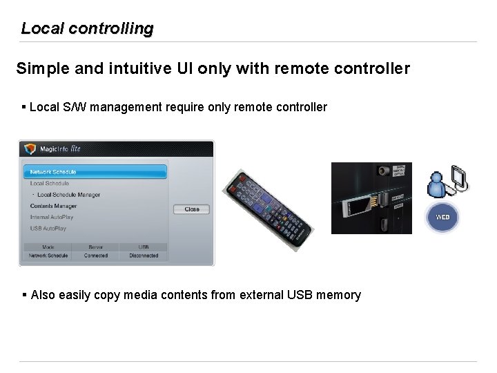 Local controlling Simple and intuitive UI only with remote controller § Local S/W management