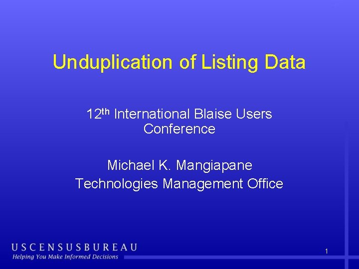 Unduplication of Listing Data 12 th International Blaise Users Conference Michael K. Mangiapane Technologies