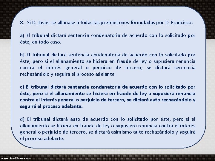 8. - Si D. Javier se allanase a todas las pretensiones formuladas por D.