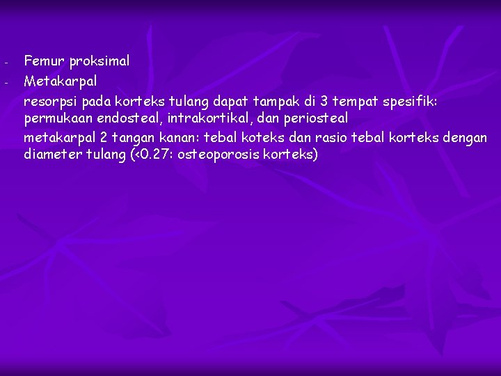 - Femur proksimal Metakarpal resorpsi pada korteks tulang dapat tampak di 3 tempat spesifik: