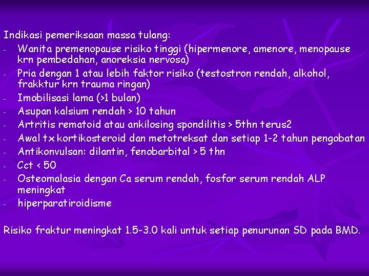 Indikasi pemeriksaan massa tulang: Wanita premenopause risiko tinggi (hipermenore, amenore, menopause krn pembedahan, anoreksia