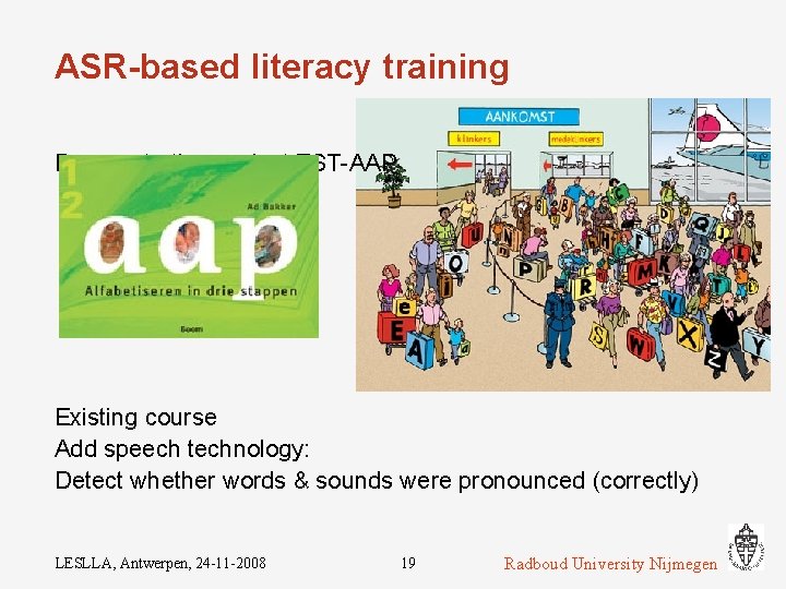 ASR-based literacy training Demonstration project TST-AAP Existing course Add speech technology: Detect whether words