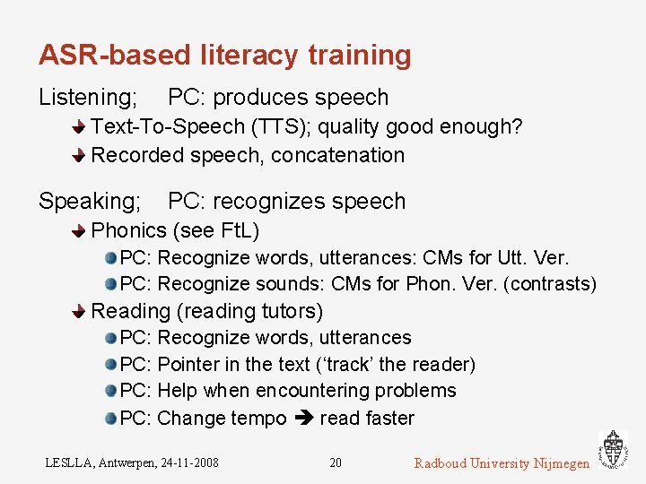 ASR-based literacy training Listening; PC: produces speech Text-To-Speech (TTS); quality good enough? Recorded speech,