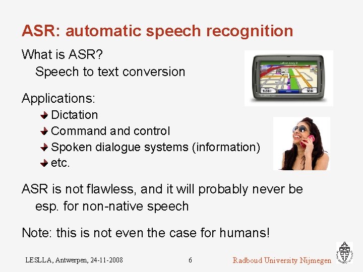 ASR: automatic speech recognition What is ASR? Speech to text conversion Applications: Dictation Command
