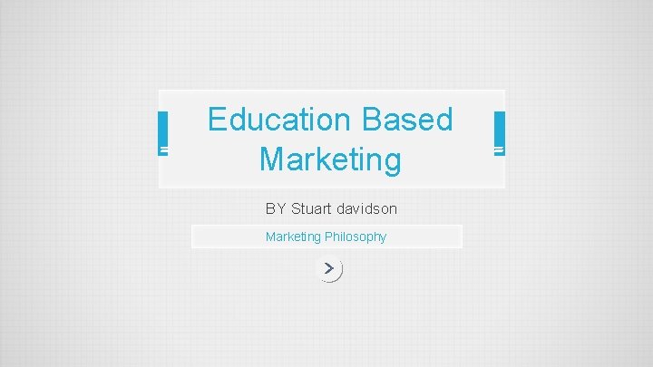 Education Based Marketing BY Stuart davidson Marketing Philosophy 