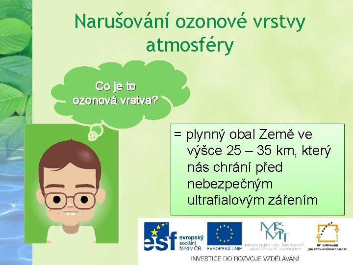 Narušování ozonové vrstvy atmosféry Co je to ozonová vrstva? = plynný obal Země ve