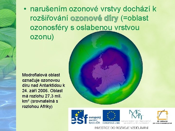  • narušením ozonové vrstvy dochází k rozšiřování ozonové díry (=oblast ozonosféry s oslabenou