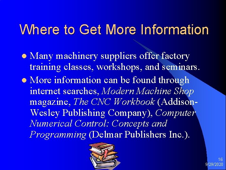 Where to Get More Information Many machinery suppliers offer factory training classes, workshops, and
