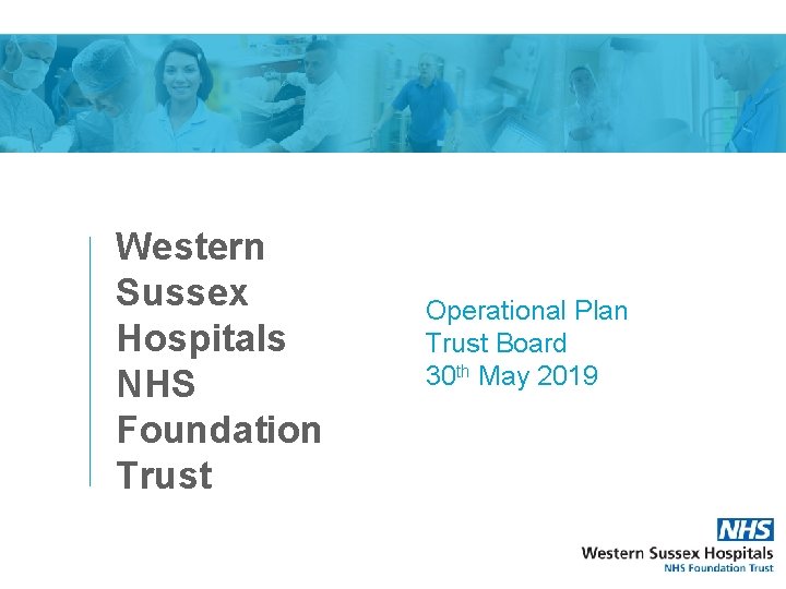 Western Sussex Hospitals NHS Foundation Trust Operational Plan Trust Board 30 th May 2019
