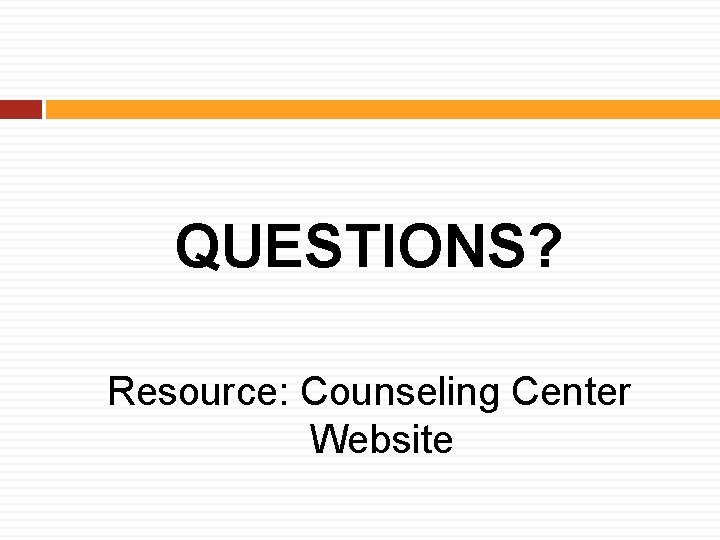 QUESTIONS? Resource: Counseling Center Website 