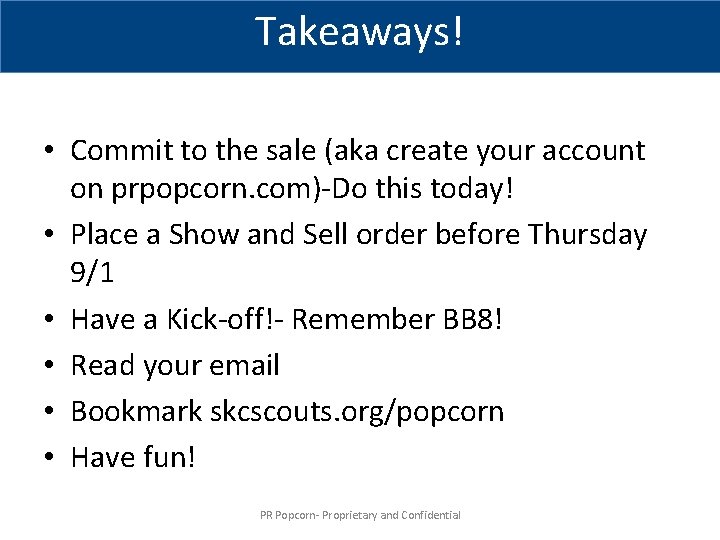 Takeaways! • Commit to the sale (aka create your account on prpopcorn. com)-Do this