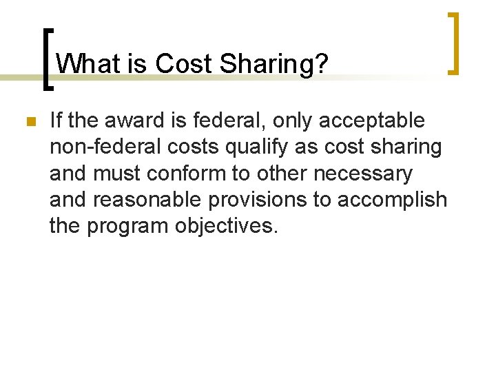 What is Cost Sharing? n If the award is federal, only acceptable non-federal costs