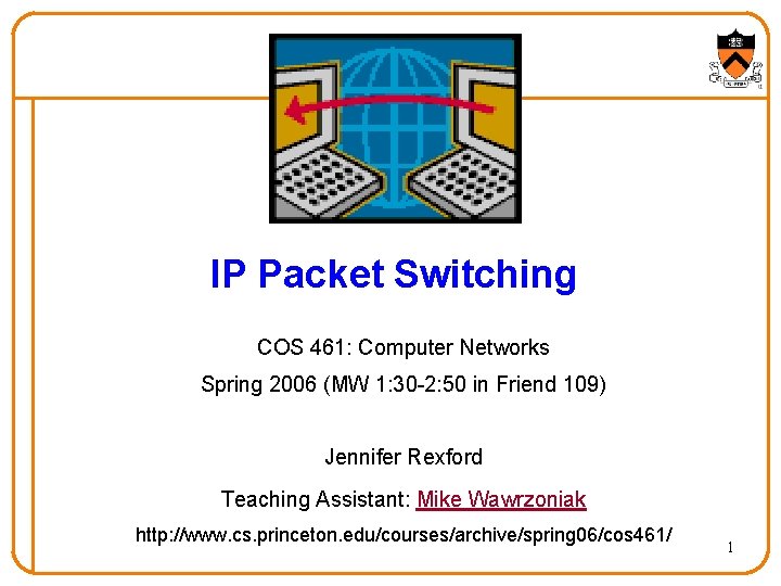 IP Packet Switching COS 461: Computer Networks Spring 2006 (MW 1: 30 -2: 50