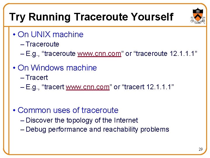 Try Running Traceroute Yourself • On UNIX machine – Traceroute – E. g. ,