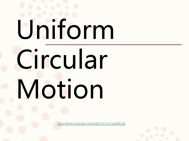 Uniform Circular Motion https: //www. youtube. com/watch? v=Kv. Cezk 9 DJfk 