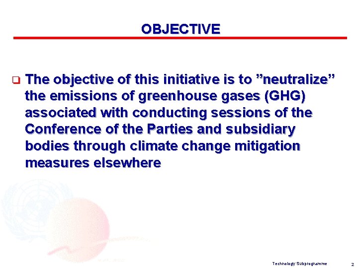 OBJECTIVE o The objective of this initiative is to ”neutralize” the emissions of greenhouse