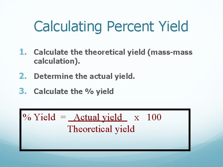 Calculating Percent Yield 1. Calculate theoretical yield (mass-mass calculation). 2. Determine the actual yield.