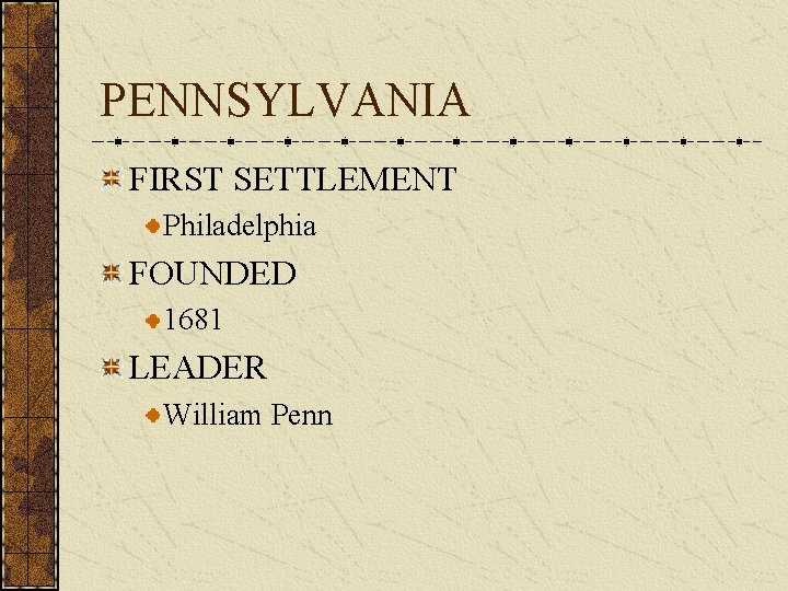 PENNSYLVANIA FIRST SETTLEMENT Philadelphia FOUNDED 1681 LEADER William Penn 