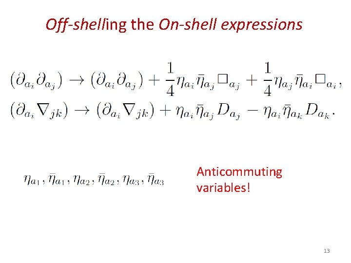 Off-shelling the On-shell expressions Anticommuting variables! 13 