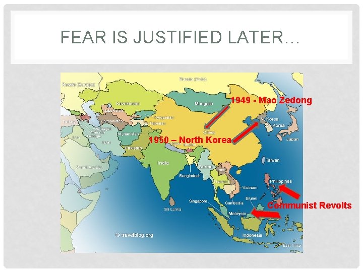 FEAR IS JUSTIFIED LATER… 1949 - Mao Zedong 1950 – North Korea Communist Revolts