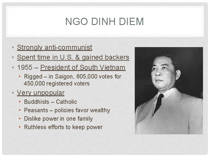 NGO DINH DIEM • Strongly anti-communist • Spent time in U. S. & gained