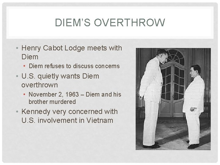 DIEM’S OVERTHROW • Henry Cabot Lodge meets with Diem • Diem refuses to discuss