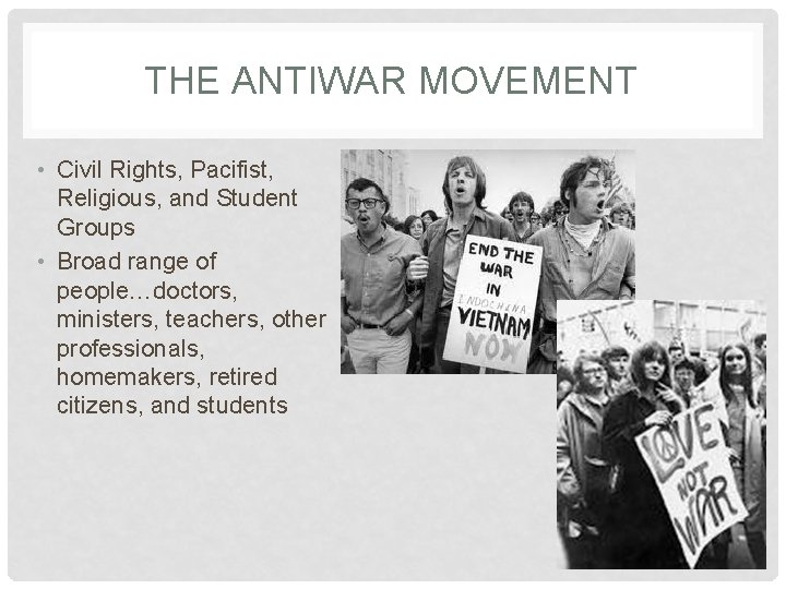 THE ANTIWAR MOVEMENT • Civil Rights, Pacifist, Religious, and Student Groups • Broad range