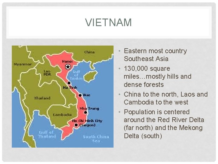 VIETNAM • Eastern most country Southeast Asia • 130, 000 square miles…mostly hills and