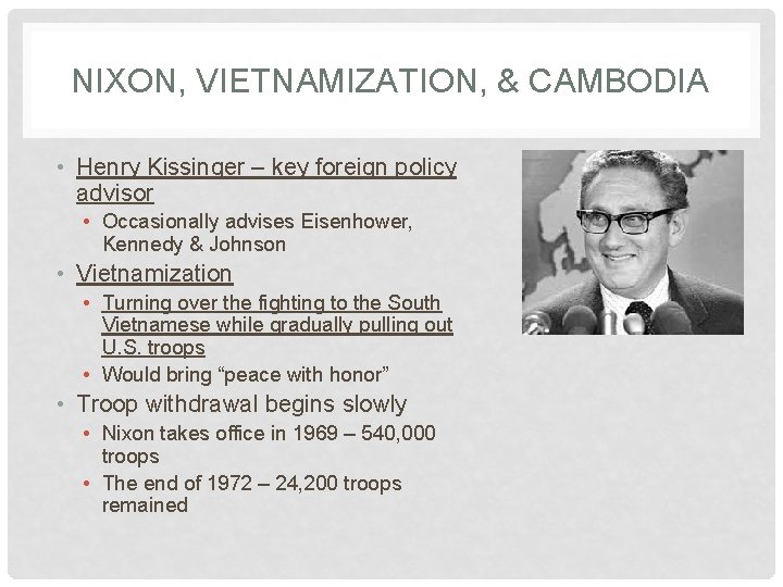 NIXON, VIETNAMIZATION, & CAMBODIA • Henry Kissinger – key foreign policy advisor • Occasionally