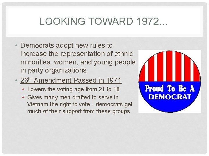 LOOKING TOWARD 1972… • Democrats adopt new rules to increase the representation of ethnic