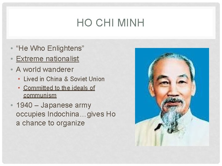HO CHI MINH • “He Who Enlightens” • Extreme nationalist • A world wanderer