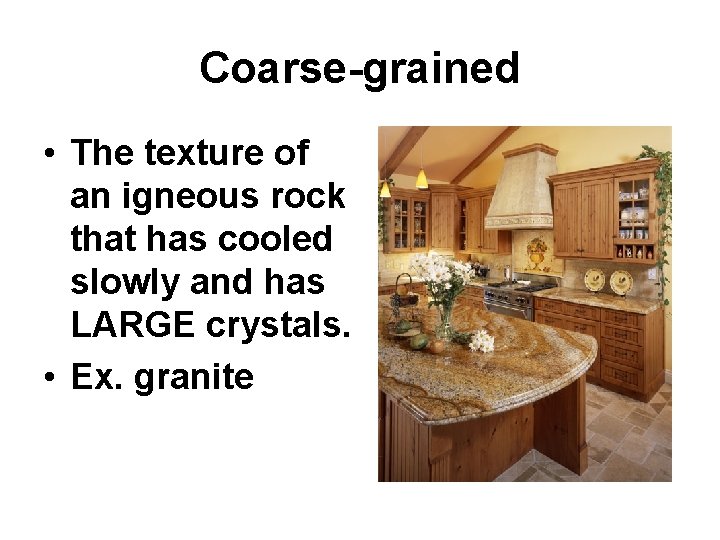 Coarse-grained • The texture of an igneous rock that has cooled slowly and has