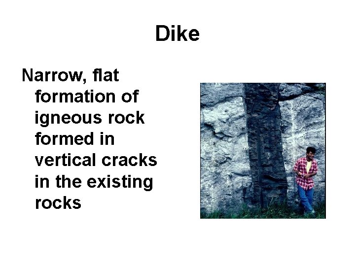 Dike Narrow, flat formation of igneous rock formed in vertical cracks in the existing