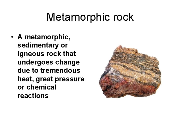 Metamorphic rock • A metamorphic, sedimentary or igneous rock that undergoes change due to