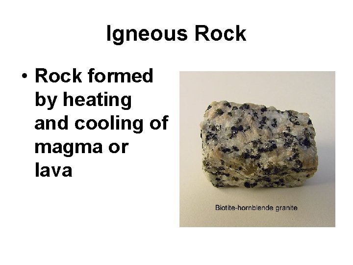 Igneous Rock • Rock formed by heating and cooling of magma or lava 
