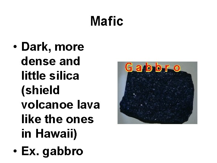 Mafic • Dark, more dense and little silica (shield volcanoe lava like the ones