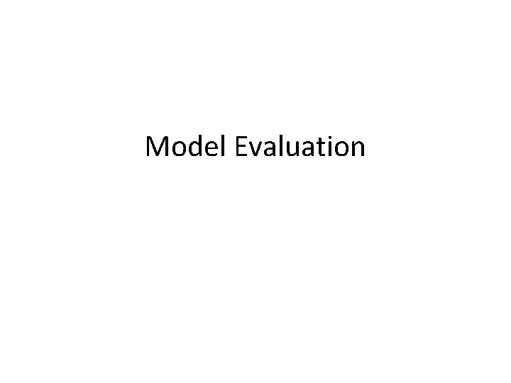 Model Evaluation Model Evaluation