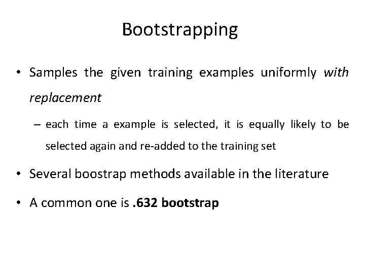 Bootstrapping • Samples the given training examples uniformly with replacement – each time a Bootstrapping • Samples the given training examples uniformly with replacement – each time a