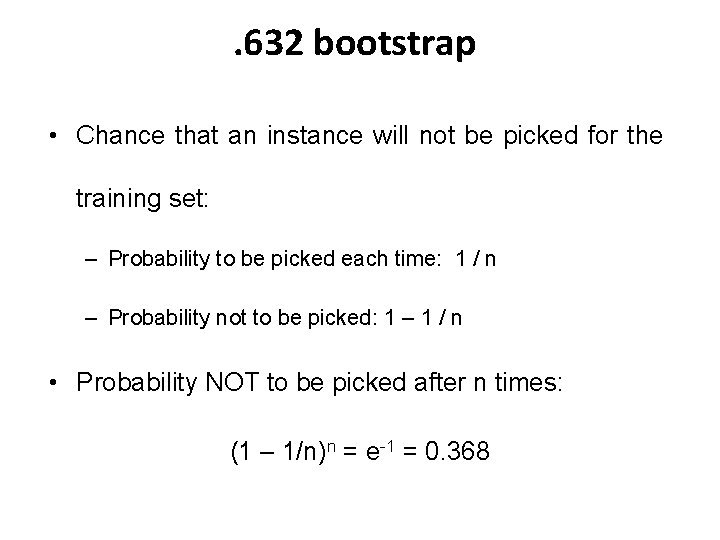. 632 bootstrap • Chance that an instance will not be picked for the . 632 bootstrap • Chance that an instance will not be picked for the
